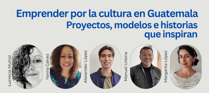 Se realizará el encuentro «Emprender por la cultura en Guatemala: proyectos, modelos e historias que inspiran”